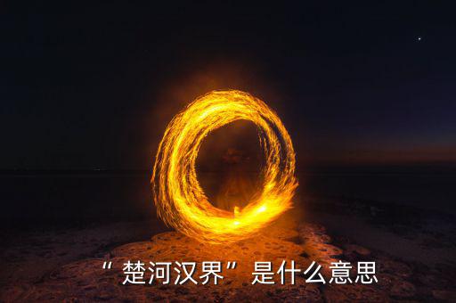 楚河分界怎么過(guò),楚漢相爭(zhēng)，隙為界故事由來(lái)