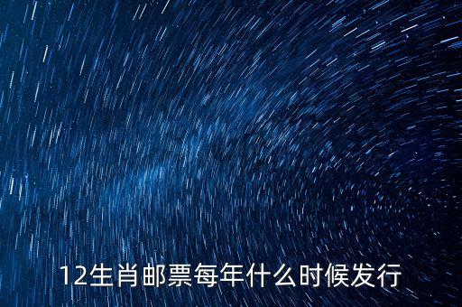 馬年生肖郵票什么時候發(fā)行，12生肖郵票每年什么時候發(fā)行