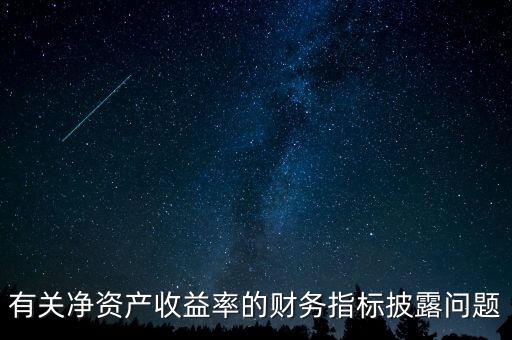 碳披露項(xiàng)目cdp是什么，有關(guān)凈資產(chǎn)收益率的財務(wù)指標(biāo)披露問題