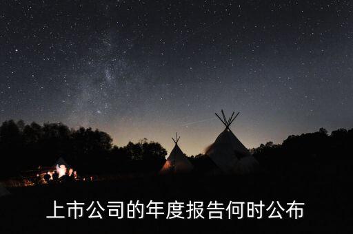 企業(yè)年報什么時候出，上市公司一般什么時候出年報啊