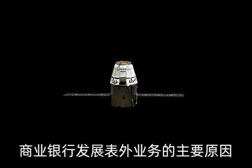 為什么銀行要做表外業(yè)務(wù)，商業(yè)銀行發(fā)展表外業(yè)務(wù)的主要原因