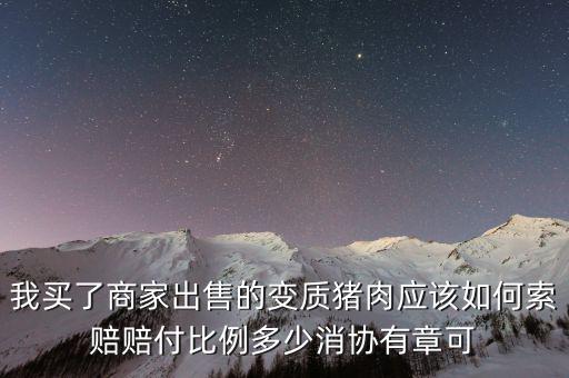 我買了商家出售的變質豬肉應該如何索賠賠付比例多少消協(xié)有章可