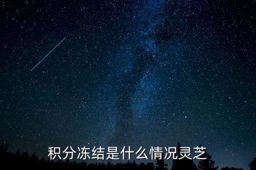 伊利積分為什么凍結(jié)了，積分凍結(jié)是什么情況靈芝