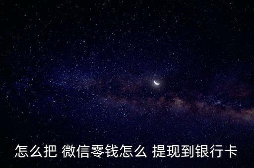 怎么把 微信零錢(qián)怎么 提現(xiàn)到銀行卡