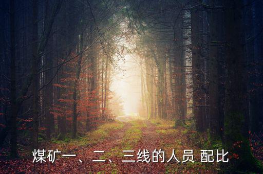 煤礦一、二、三線的人員 配比