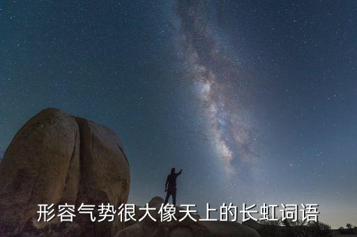 氣勢如虹可以形容什么，氣勢如虹是什么意思