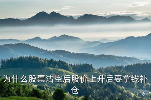 沽空股票補(bǔ)倉(cāng)什么意思，為什么股票沽空后股價(jià)上升后要拿錢(qián)補(bǔ)倉(cāng)