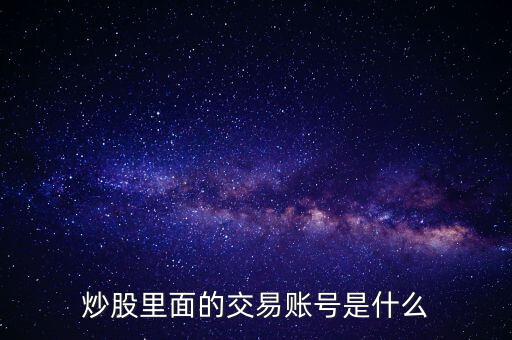 股票交易賬戶是什么，股票里面的交易賬戶是什么