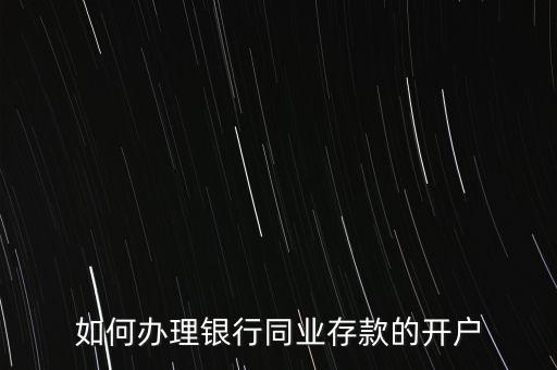 如何辦理銀行同業(yè)存款的開(kāi)戶(hù)