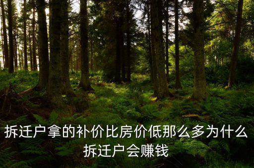 拆遷為什么產(chǎn)生那么多富翁，拆遷戶拿的補價比房價低那么多為什么拆遷戶會賺錢