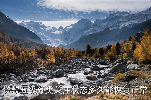 銀行5級關(guān)注什么時(shí)候能取消，貸款五級分類關(guān)注狀態(tài)多久能恢復(fù)正常