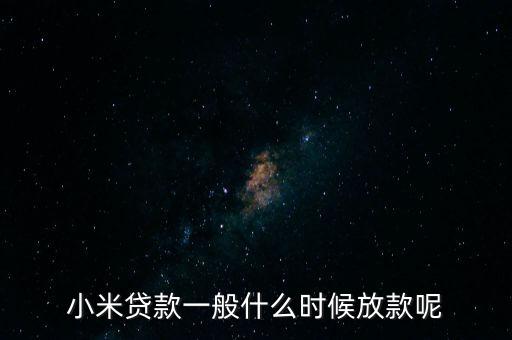 小米貸款什么時候全部放貸，我在小米金融上申請貸款已經通過提現(xiàn)到賬要多久