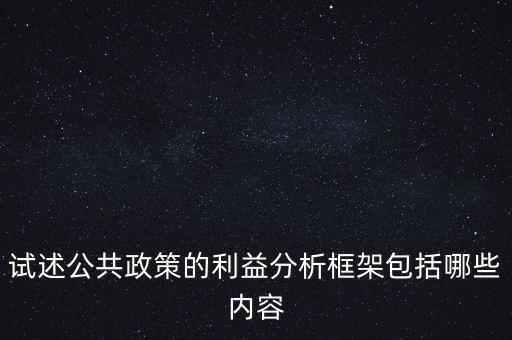 什么是政策框架，試述公共政策的利益分析框架包括哪些內(nèi)容