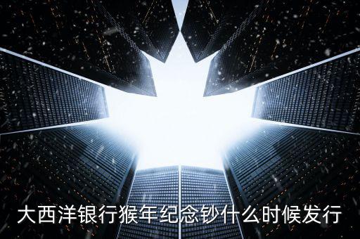 猴幣還什么時間發(fā)行，中國人民銀行紀(jì)念幣2016猴幣什么時間發(fā)行