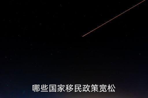 什么使國家政策寬松，哪些國家移民政策寬松