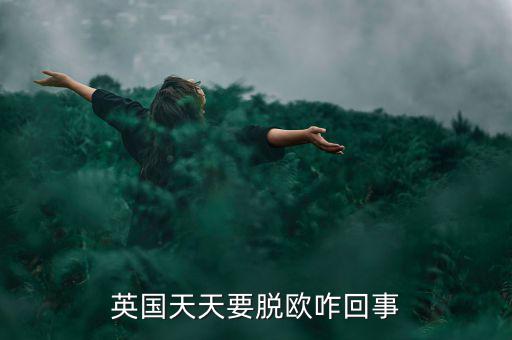 為什么英國要脫歐，英國天天要脫歐咋回事