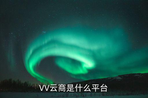 v2云商是什么，最近朋友好像在玩vv云商我就來請假各大網(wǎng)友這個(gè)vv云商是什么