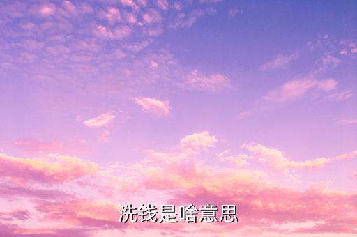 洗錢是什么意思，洗錢是啥意思