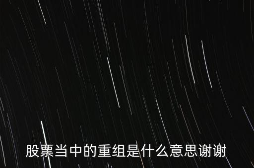 股份重組什么意思，股票重組是啥意思呢