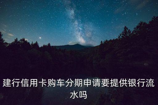 建行信用卡購(gòu)車(chē)分期申請(qǐng)要提供銀行流水嗎