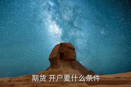  期貨 開(kāi)戶要什么條件