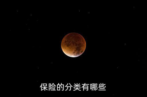 根據(jù)什么分類可以把保險分為，保險的分類有哪些