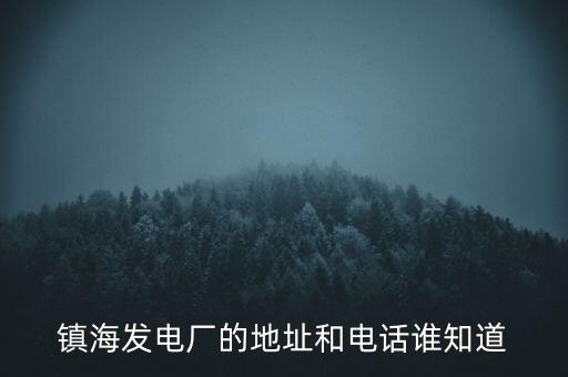 鎮(zhèn)海發(fā)電廠(chǎng)的地址和電話(huà)誰(shuí)知道