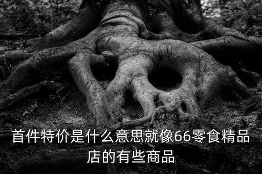 首份特價什么意思，首周特價是什么意思