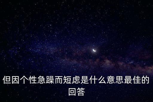 人為什么短慮，但因個(gè)性急躁而短慮是什么意思最佳的回答