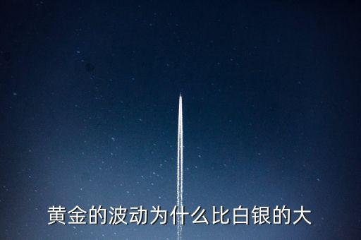 為什么白銀比黃金波動大，黃金的波動為什么比白銀的大