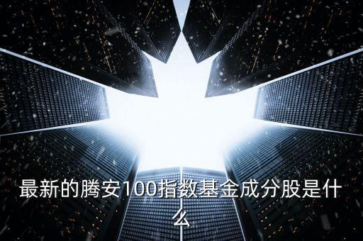 成分股是什么意思，最新的騰安100指數(shù)基金成分股是什么