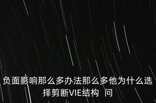 vie結構是什么意思，負面影響那么多辦法那么多他為什么選擇剪斷VIE結構  問