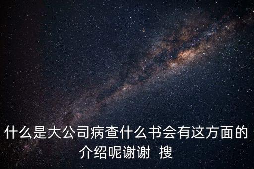 什么是大企業(yè)病，什么是大公司病查什么書會(huì)有這方面的介紹呢謝謝  搜