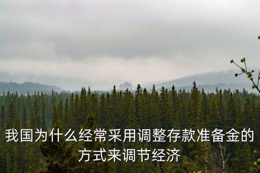 我國為什么經(jīng)常采用調整存款準備金的方式來調節(jié)經(jīng)濟