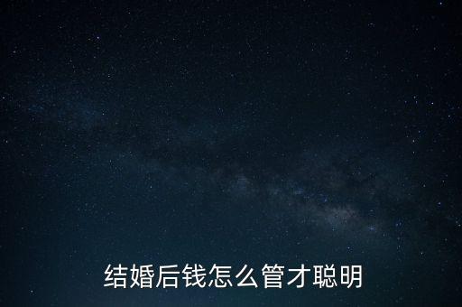  結婚后錢怎么管才聰明