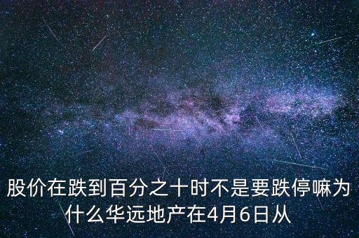 華遠地產(chǎn)什么時候上市，股價在跌到百分之十時不是要跌停嘛為什么華遠地產(chǎn)在4月6日從