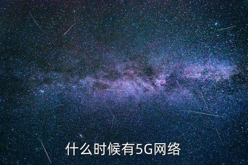 5g網(wǎng)絡(luò)什么時(shí)候出，5g手機(jī)什么時(shí)候出
