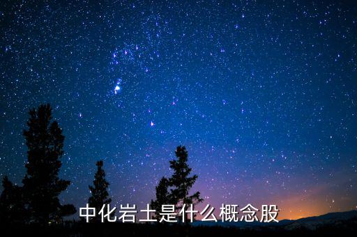 中化巖土有什么概念，中化巖土是什么概念股