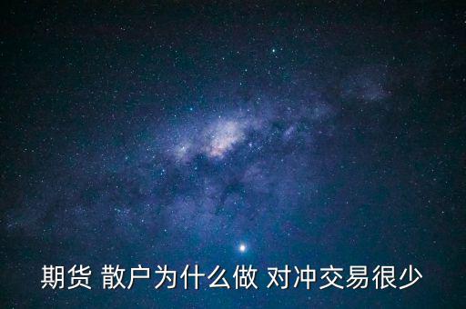 期貨 散戶(hù)為什么做 對(duì)沖交易很少