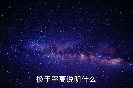 股票換手率高說明什么，換手率高說明什么