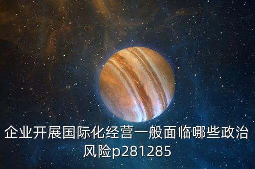 企業(yè)開展國際化經(jīng)營一般面臨哪些政治風(fēng)險p281285