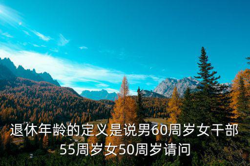退休年齡什么是女干部，女干部退休年齡55歲請問女干部的含義