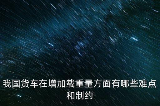 影響貨車靜載重的因素主要是什么，影響汽車載重指數(shù)大小的有哪些因素