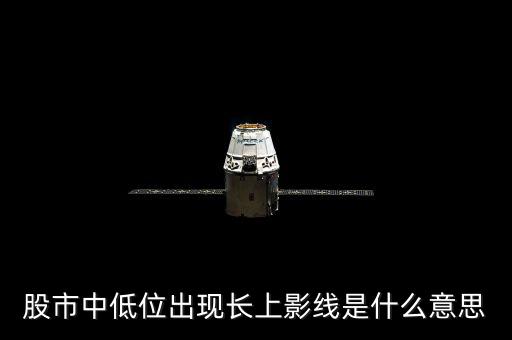 股市中低位出現(xiàn)長(zhǎng)上影線(xiàn)是什么意思