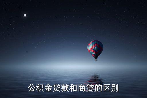 公積金貸款和商業(yè)貸款有什么區(qū)別，公積金和商業(yè)貸款有什么不同