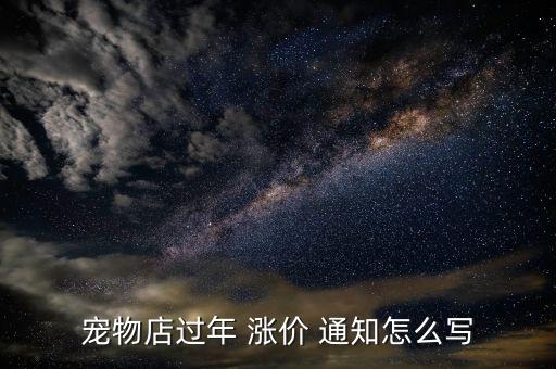 寵物店過(guò)年 漲價(jià) 通知怎么寫