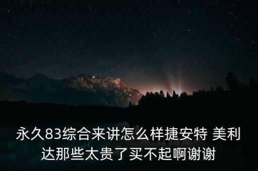 永久83綜合來(lái)講怎么樣捷安特 美利達(dá)那些太貴了買不起啊謝謝