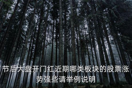 大盤接近尾聲漲什么股，節(jié)后大盤開(kāi)門紅近期哪類板塊的股票漲勢(shì)強(qiáng)些請(qǐng)舉例說(shuō)明