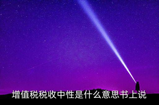 稅收中性是什么意思，稅收中性誰(shuí)能解釋解釋