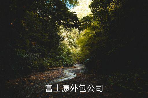 進(jìn)富士康外包廠商是做什么，富士康外包廠主要是做甚么呢